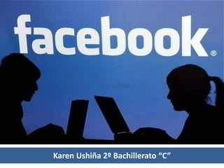 Karen Ushiña 2º Bachillerato “C”
Facebook
 