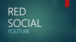 RED
SOCIAL
YOUTUBE
 