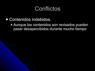 Conflictos Contenidos indebidos. Aunque los contenidos son revisados pueden pasar desapercibidos durante mucho tiempo 