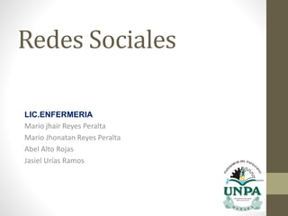 Redes Sociales
LIC.ENFERMERIA
Mario jhair Reyes Peralta
Mario Jhonatan Reyes Peralta
Abel Alto Rojas
Jasiel Urías Ramos
 