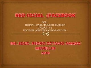 POR :
 HERNAN DARIO BONETH RAMIREZ
           GRADO: 10-2
DOCENTE: JOSE FERNANDO SANCHEZ
 