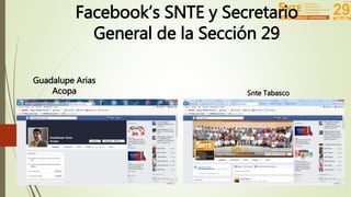 Facebook’s SNTE y Secretario 
Snte Tabasco 
Guadalupe Arias 
Acopa 
General de la Sección 29 
 