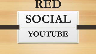 RED
SOCIAL
YOUTUBE
 