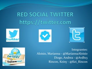 Integrantes:
Aloisio, Marianna - @MariannaAloisio
Diogo, Andrea - @Avdh13
Rincon, Keiny - @Kei_Rincon
 
