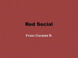 Red Social

Franz Guzmán B.
 