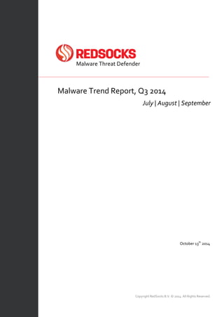 Copyright RedSocks B.V. © 2014. All Rights Reserved. 
Malware Threat Defender 
Malware Trend Report, Q3 2014 
July | August | September 
October 13th 2014 
 