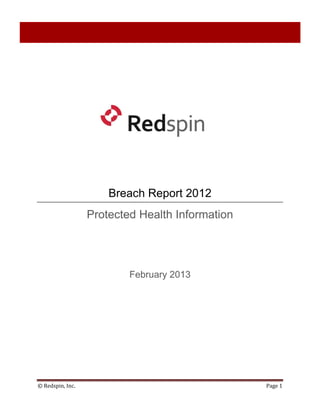 Breach Report 2012
                  Protected Health Information




                          February 2013




© Redspin, Inc.                                  Page 1
 