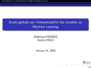 .
.
.
.
.
.
.
.
.
.
.
.
.
.
.
.
.
.
.
.
.
.
.
.
.
.
.
.
.
.
.
.
.
.
.
.
.
.
.
.
Etude globale sur l’interprétabilité des modèles du Machine Learning
Etude globale sur l’interprétabilité des modèles du
Machine Learning
Abdelraouf KESKES
Aurélia DOLO
January 21, 2020
1/32
 