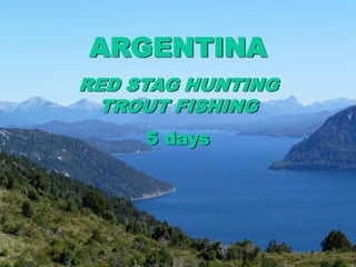 ARGENTINA
RED STAG HUNTING
TROUT FISHING
5 days

 