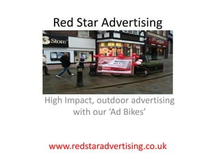 Red Star Advertising High Impact, outdoor advertising with our ‘Ad Bikes’ www.redstaradvertising.co.uk 