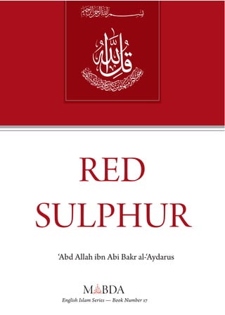 RED
SULPHUR
‘Abd Allah ibn Abi Bakr al-‘Aydarus
English Islam Series — Book Number 17
 