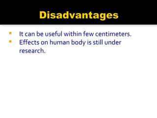 It can be useful within few centimeters. Effects on human body is still under research. 