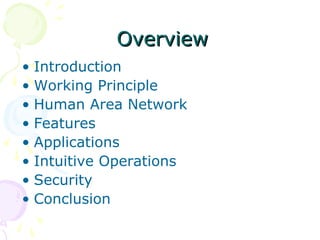 Overview
• Introduction
• Working Principle
• Human Area Network
• Features
• Applications
• Intuitive Operations
• Security
• Conclusion
 