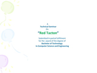 A
    Technical Seminar
          On
  “Red Tacton”
    Submitted In partial fulfillment
    for the award of the degree of
        Bachelor of Technology
In Computer Science and Engineering
 