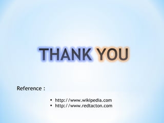 Reference :
• http://www.wikipedia.com
• http://www.redtacton.com
 