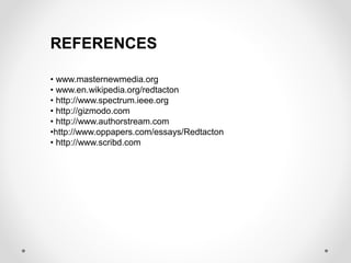 REFERENCES 
• www.masternewmedia.org 
• www.en.wikipedia.org/redtacton 
• http://www.spectrum.ieee.org 
• http://gizmodo.com 
• http://www.authorstream.com 
•http://www.oppapers.com/essays/Redtacton 
• http://www.scribd.com 
 