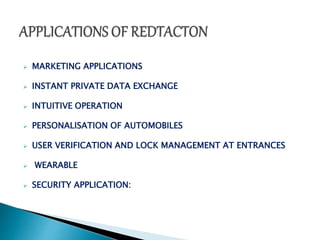  MARKETING APPLICATIONS 
 INSTANT PRIVATE DATA EXCHANGE 
 INTUITIVE OPERATION 
 PERSONALISATION OF AUTOMOBILES 
 USER VERIFICATION AND LOCK MANAGEMENT AT ENTRANCES 
 WEARABLE 
 SECURITY APPLICATION: 
 