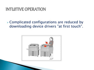  Complicated configurations are reduced by 
downloading device drivers "at first touch". 
 