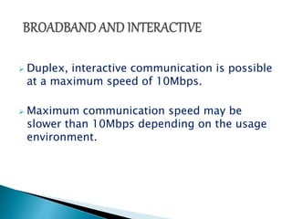  Duplex, interactive communication is possible 
at a maximum speed of 10Mbps. 
 Maximum communication speed may be 
slower than 10Mbps depending on the usage 
environment. 
 