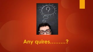 Any quires………?
 