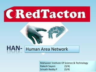 Human Area Network

      Mahaveer Institute Of Science & Technology
      Rakesh Sayam          (3/4)
      Srinath Reddy.P      (3/4)
 