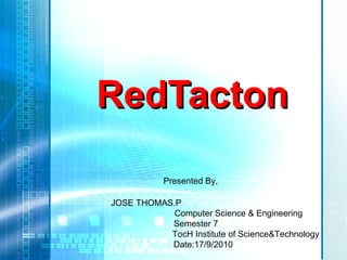 RedTacton JOSE THOMAS.P  Computer Science & Engineering Semester 7 TocH Institute of Science&Technology Date:17/9/2010 Presented By, 