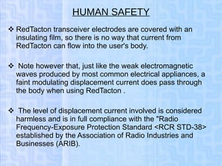 HUMAN SAFETY <ul><li>RedTacton transceiver electrodes are covered with an insulating film, so there is no way that current...