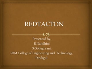 
REDTACTON
Presented by,
B.Nandhini
S.Gobiga rani,
SBM College of Engineering and Technology,
Dindigul.
 