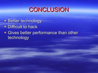 CONCLUSION Better technology  Difficult to hack Gives better performance than other technology 