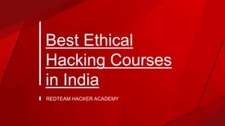Best Ethical
Hacking Courses
in India
REDTEAM HACKER ACADEMY
 