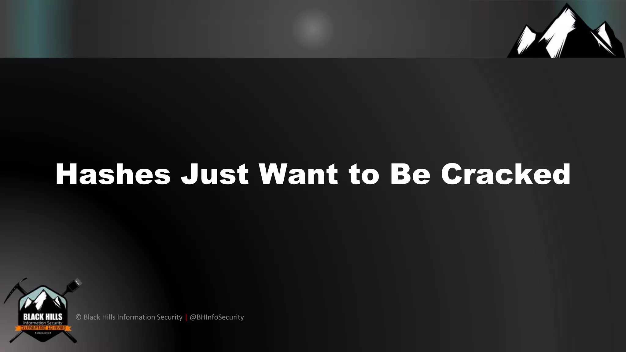 © Black Hills Information Security | @BHInfoSecurity
Hashes Just Want to Be Cracked
 