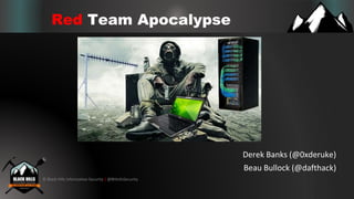 © Black Hills Information Security | @BHInfoSecurity
Red Team Apocalypse
Derek Banks (@0xderuke)
Beau Bullock (@dafthack)
 