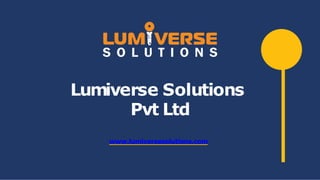 Lumiverse Solutions
Pvt Ltd
www.lumiversesolutions.com
 