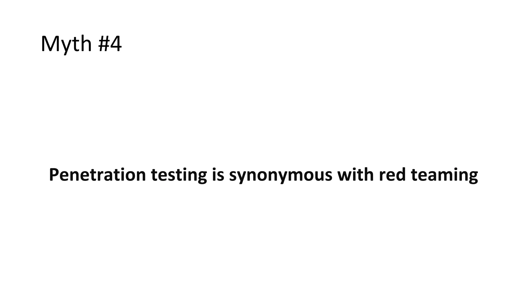 Myth #4
Penetration testing is synonymous with red teaming
 