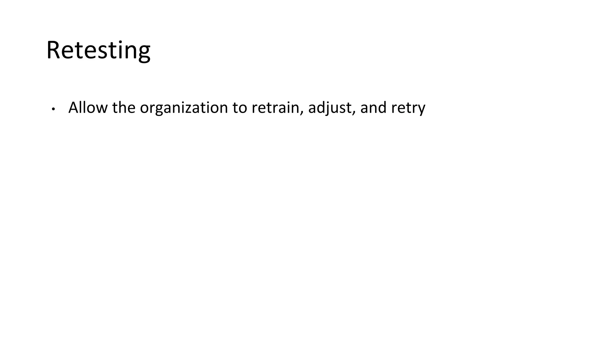 Retesting
• Allow the organization to retrain, adjust, and retry
 