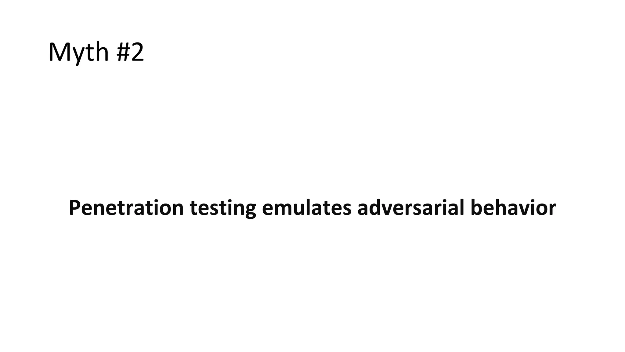 Myth #2
Penetration testing emulates adversarial behavior
 