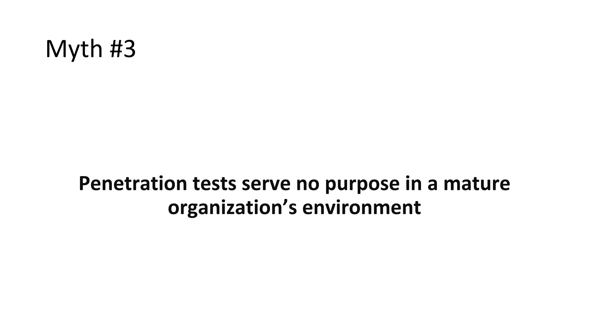 Myth #3
Penetration tests serve no purpose in a mature
organization’s environment
 