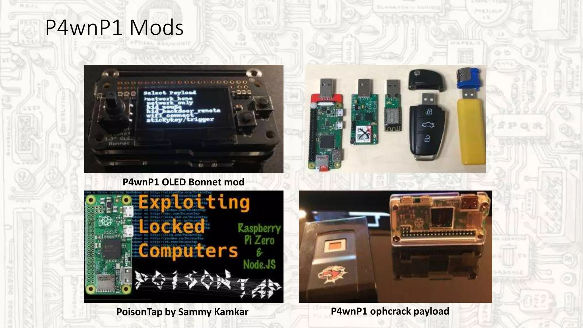 P4wnP1 Mods
P4wnP1 OLED Bonnet mod
P4wnP1 ophcrack payloadPoisonTap by Sammy Kamkar
 