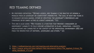 •
•
1. https://redteamjournal.com/red-teaming-and-alternative-analysis/
2. http://usacac.army.mil/sites/default/files/documents/ufmcs/The_Applied_Critical_Thi
nking_Handbook_v7.0.pdf
 