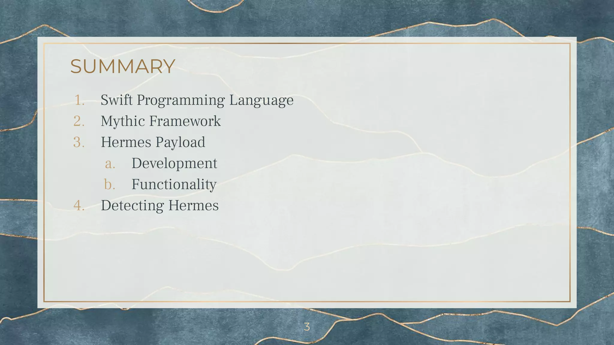 SUMMARY
1. Swift Programming Language
2. Mythic Framework
3. Hermes Payload
a. Development
b. Functionality
4. Detecting Hermes
3
 