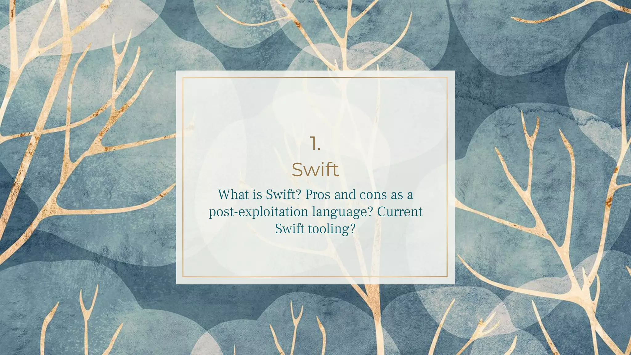 1.
Swift
What is Swift? Pros and cons as a
post-exploitation language? Current
Swift tooling?
 