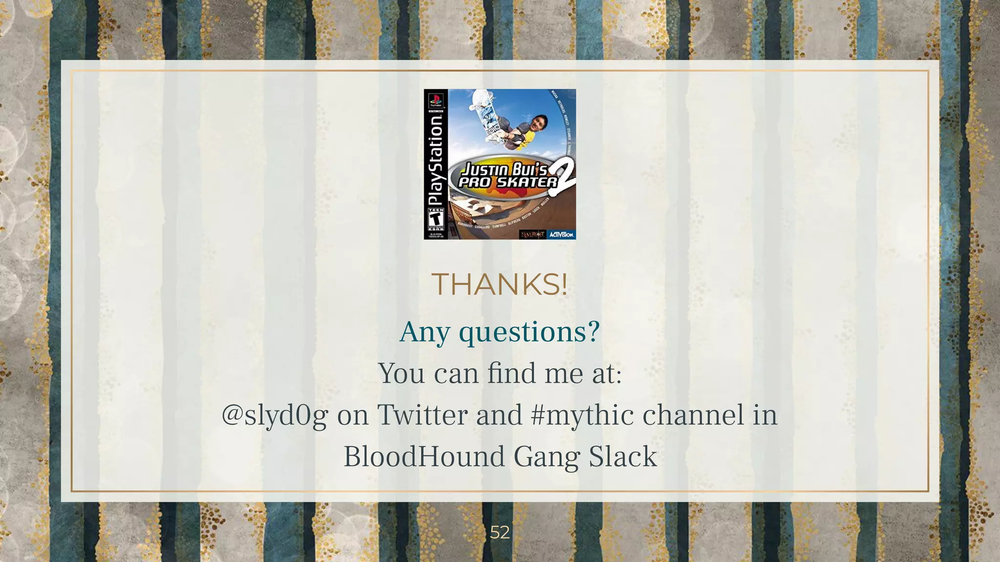 THANKS!
Any questions?
You can ﬁnd me at:
@slyd0g on Twitter and #mythic channel in
BloodHound Gang Slack
52
 