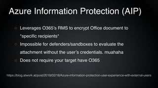 Azure Information Protection (AIP)
○ Leverages O365’s RMS to encrypt Office document to
*specific recipients*
○ Impossible...