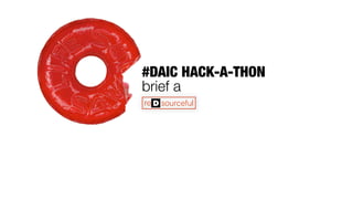 #DAIC HACK-A-THON
brief a
re sourceful
 