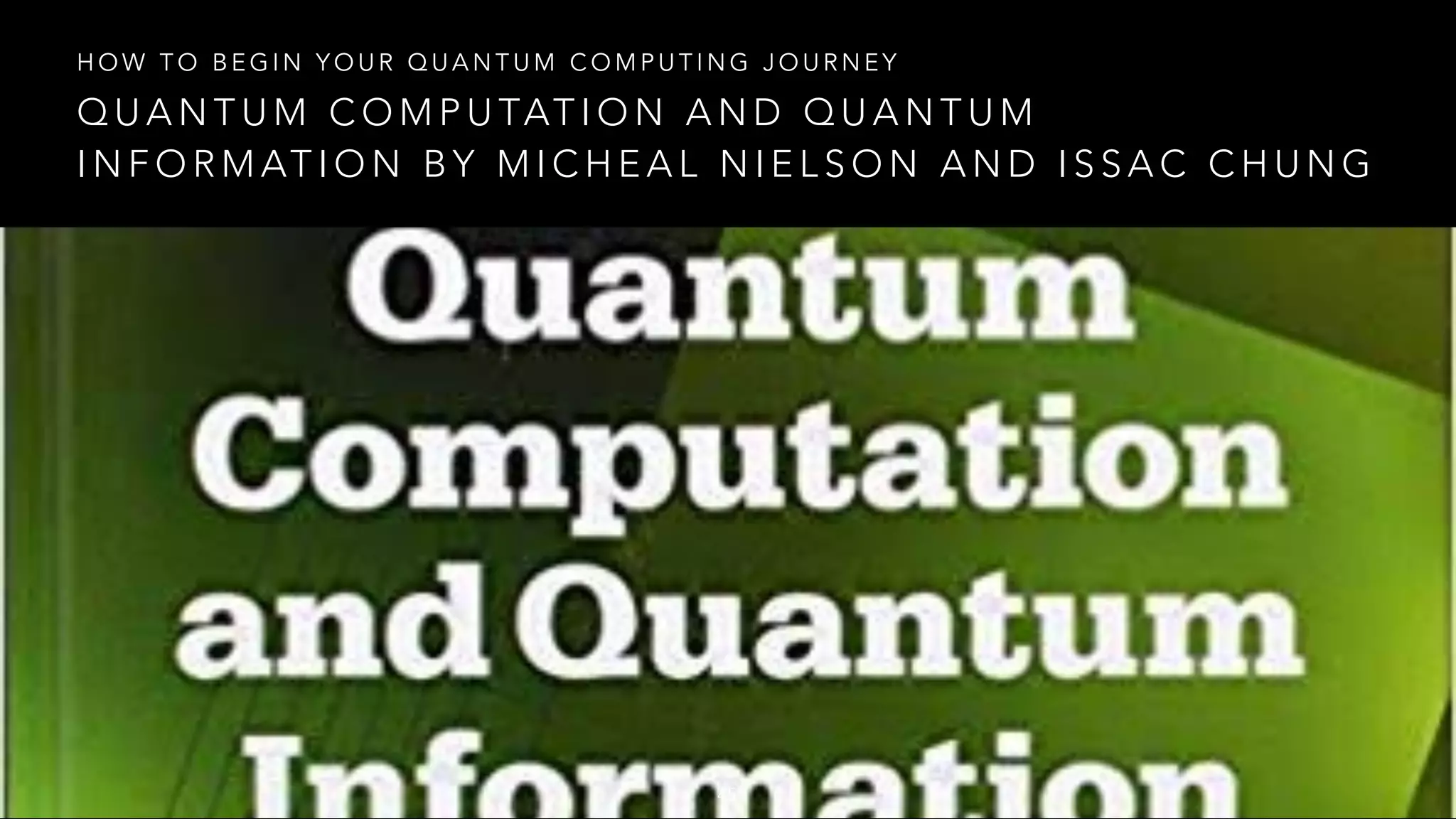 Q U A N T U M C O M P U TAT I O N A N D Q U A N T U M
I N F O R M AT I O N B Y M I C H E A L N I E L S O N A N D I S S A C C H U N G
H O W T O B E G I N Y O U R Q U A N T U M C O M P U T I N G J O U R N E Y
45
 