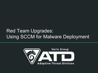 Red Team Upgrades:
Using SCCM for Malware Deployment
 