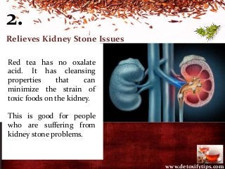2.
Relieves Kidney Stone Issues
Red tea has no oxalate
acid. It has cleansing
properties that can
minimize the strain of
t...