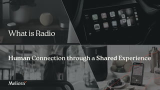 What is Radio
Human Connection through a Shared Experience
 