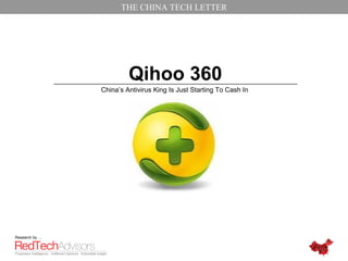 THE CHINA TECH LETTER




                         Qihoo 360
                China’s Antivirus King Is Just Starting To Cash In




Research by …
 