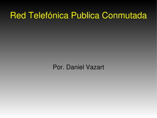 Red Telefónica Publica Conmutada

Por. Daniel Vazart

 

 

 